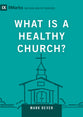 What Is a Healthy Church? (9marks Building Healthy Churches Series)