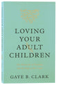 Loving Your Adult Children: The Heartache of Parenting and the Hope of the Gospel