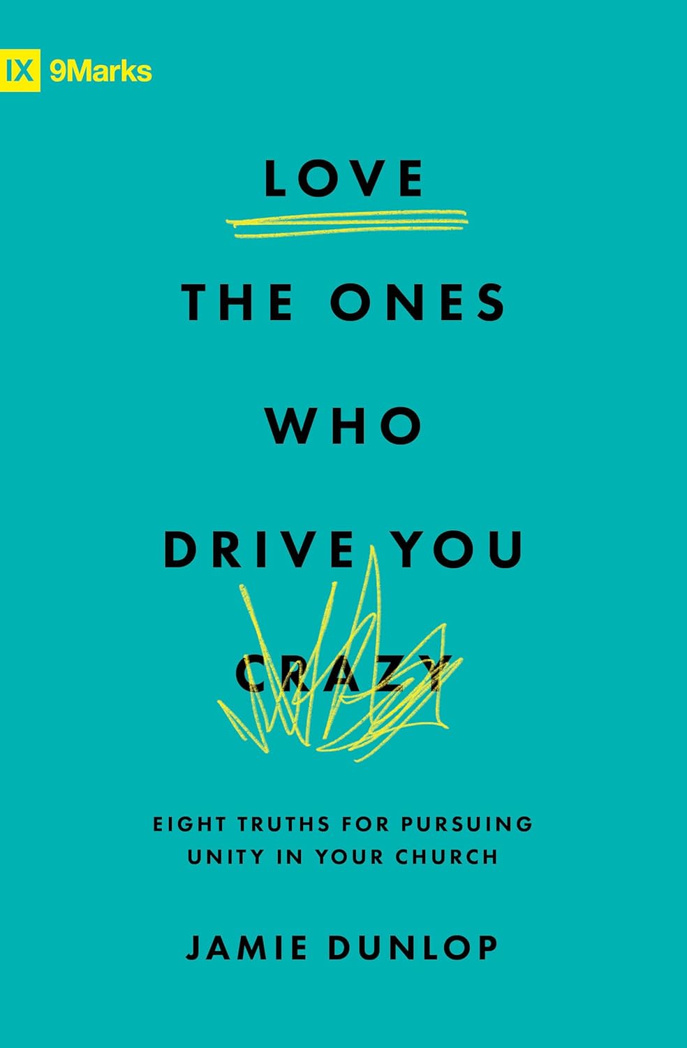 Love the Ones Who Drive You Crazy: Eight Truths For Pursuing Unity in Your Church (9marks Series)