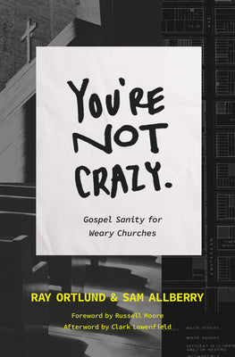 Tgco: You're Not Crazy: Gospel Sanity For Weary Churches