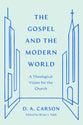 The Gospel and the Modern World: A Theological Vision For the Church (The Gospel Coalition Series)