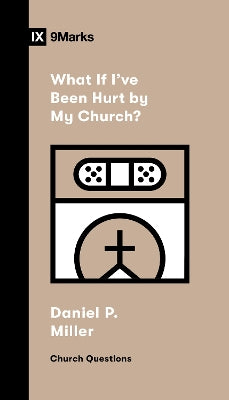 What If I've Been Hurt by My Church? (9Marks Church Questions Series)