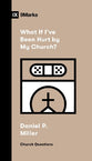 What If I've Been Hurt by My Church? (9Marks Church Questions Series)