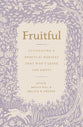 Fruitful: Cultivating a Spiritual Harvest That Won't Leave You Empty
