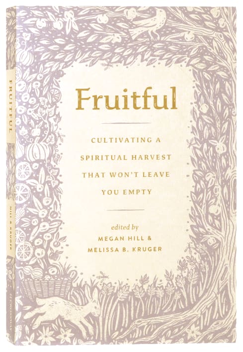 Fruitful: Cultivating a Spiritual Harvest That Won't Leave You Empty