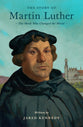The Story of Martin Luther: The Monk Who Changed the World ( Lives of Faith and Grace Series)