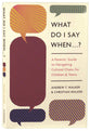 What Do I Say When . . . ?: A Parent's Guide to Navigating Cultural Chaos for Children and Teens