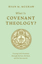 What Is Covenant Theology?: Tracing God's Promises through the Son, the Seed, and the Sacraments