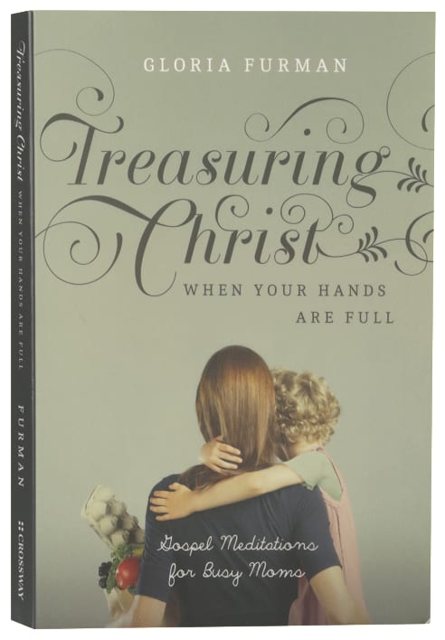 Treasuring Christ When Your Hands Are Full (2nd Edition): Gospel Meditations for Busy Moms (with Study Questions)