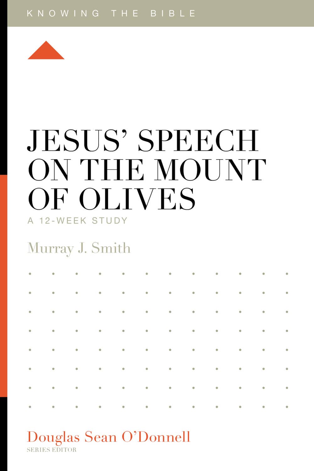 Jesus' Speech on the Mount of Olives: A 12 -Week Study (Knowing the Bible Series) 