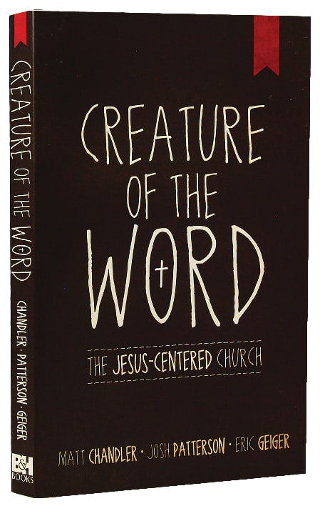 Creature of the Word: The Jesus-Centered Church