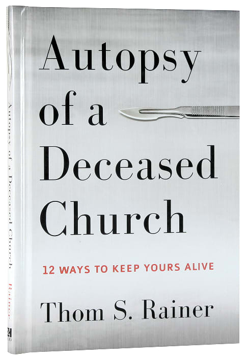 Autopsy of a Deceased Church: 12 Ways to Keep Yours Alive