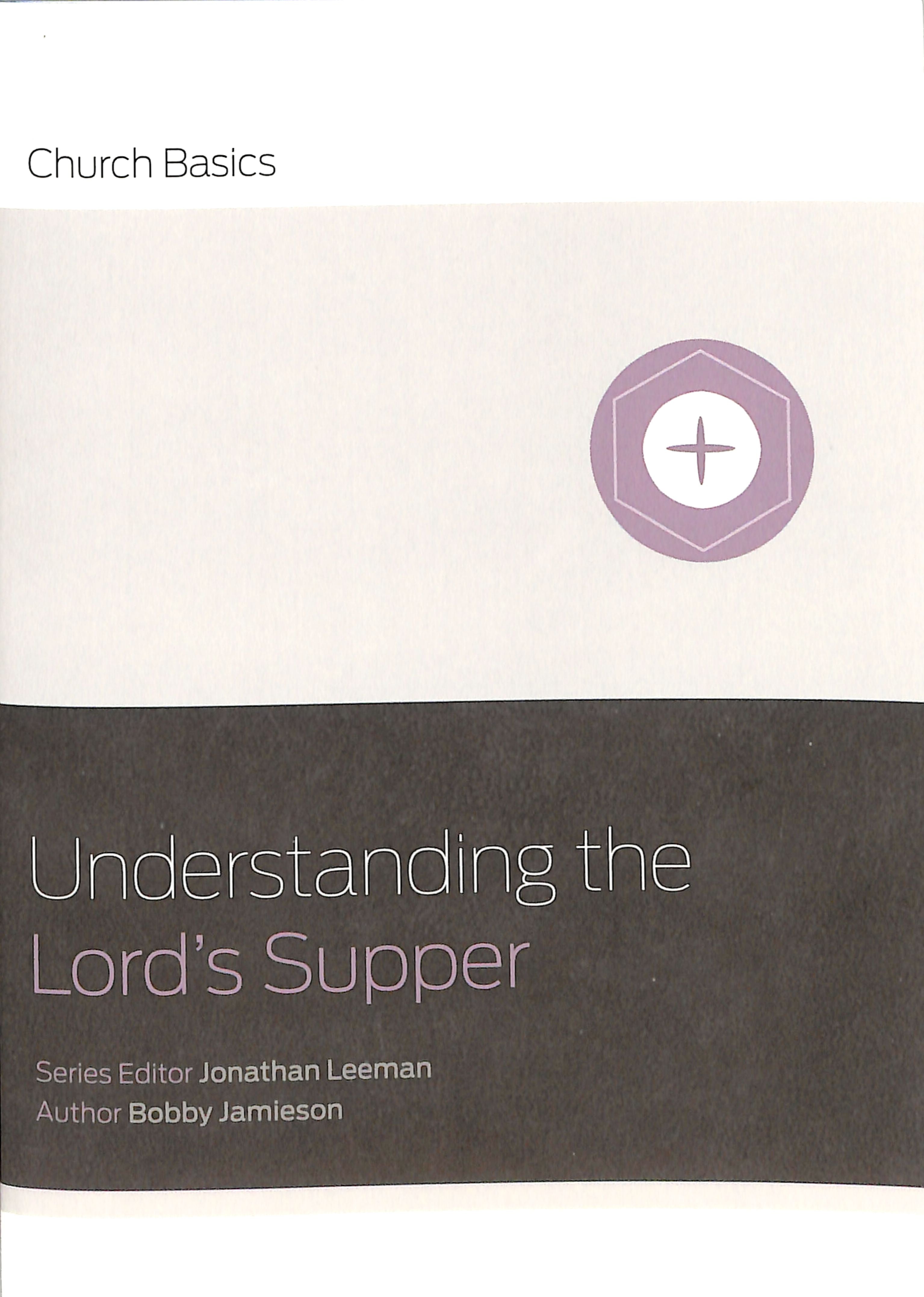 Understanding the Lord's Supper (Church Basics Series)