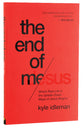 The End of Me: Where Real Life in the Upside-Down Ways of Jesus Begins