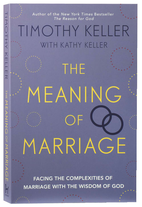 The Meaning of Marriage: Facing the Complexities of Commitment With the Wisdom of God