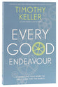 Every Good Endeavour: Connecting Your Work to God's Plan For the World