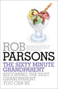 The Sixty Minute Grandparent: Becoming the Best Grandparent You Can Be