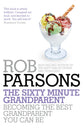 The Sixty Minute Grandparent: Becoming the Best Grandparent You Can Be
