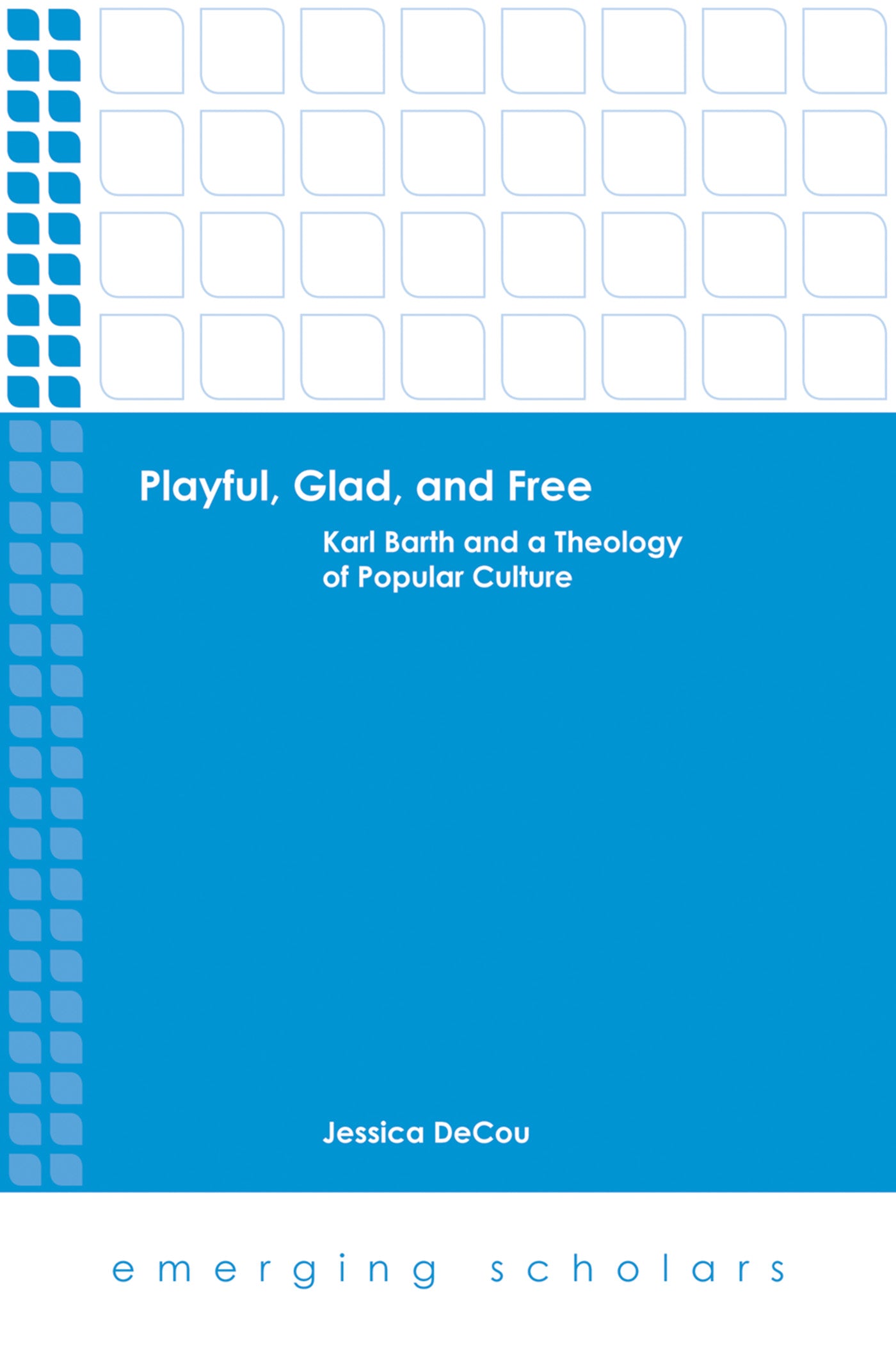 Playful, Glad, and Free - Karl Barth and a Theology of Popular Culture (Emerging Scholars Series)