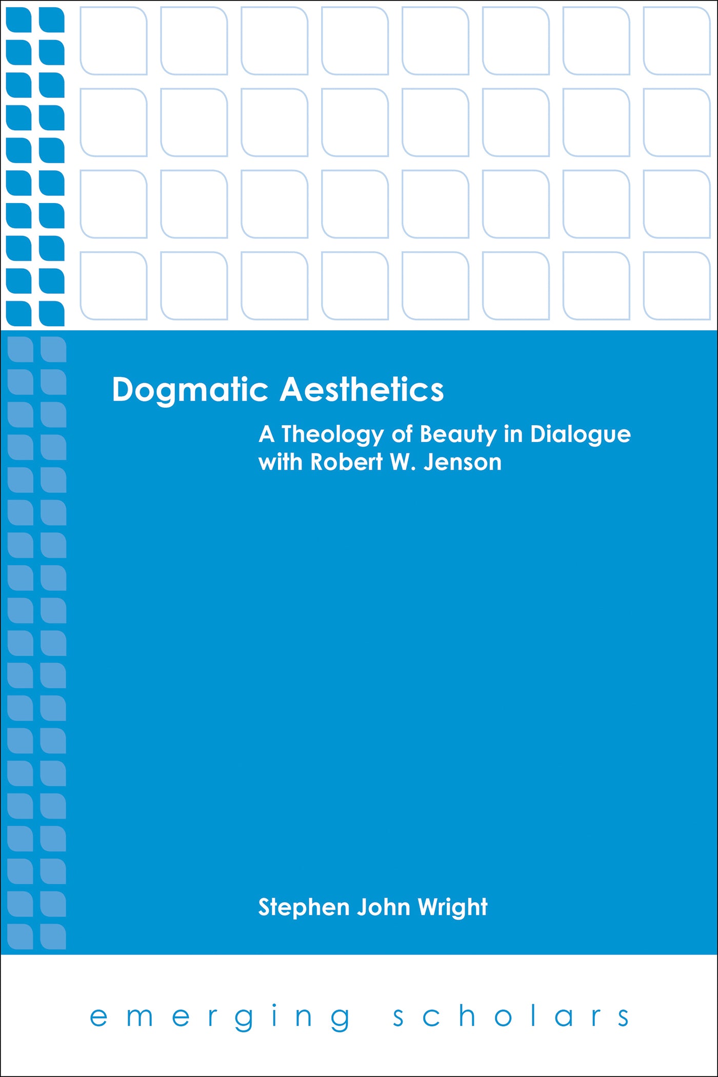 Dogmatic Aesthetics - a Theology of Beauty in Dialogue With Robert W. Jenson (Emerging Scholars Series)