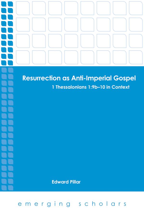 Resurrection as Anti-Imperial Gospel - 1 Thessalonians 1: 9b-10 in Context (Emerging Scholars Series)