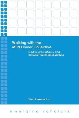 Walking With the Mud Flower Collective - God's Fierce Whimsy and Dialogic Theological Method (Emerging Scholars Series)