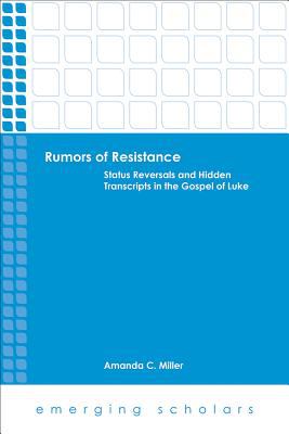 Rumors of Resistance - Status Reversals and Hidden Transcripts in the Gospel of Luke (Emerging Scholars Series)