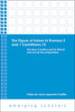 Figure of Adam in Romans 5 and 1 Corinthians 15 - the New Creation and Its Ethical and Social Reconfigurations (Emerging Scholars Series)