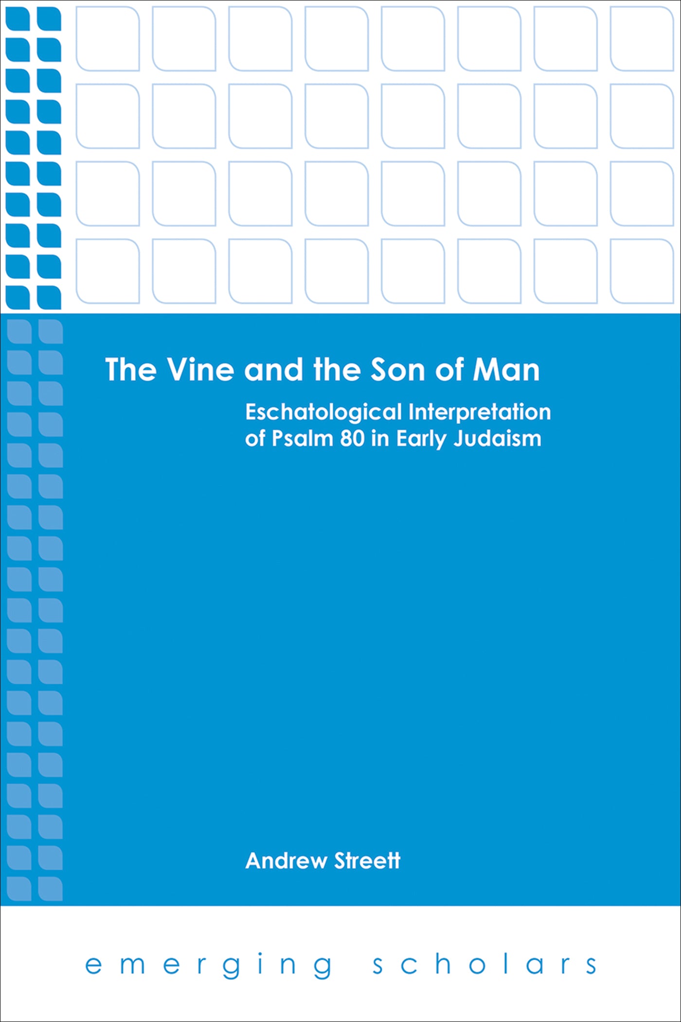 Vine and the Son of Man, the - Eschatological Interpretation of Psalm 80 in Early Judaism (Emerging Scholars Series)