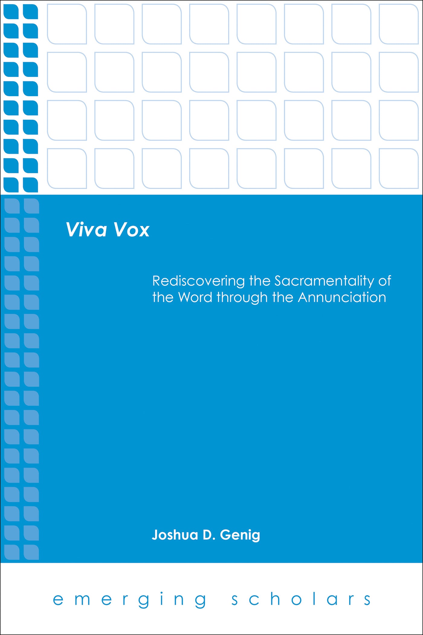 Viva Vox - Rediscovering the Sacramentality of the Word Through the Annunciation (Emerging Scholars Series)