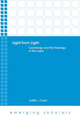Light From Light - Cosmology and the Theology of the Logos (Emerging Scholars Series)