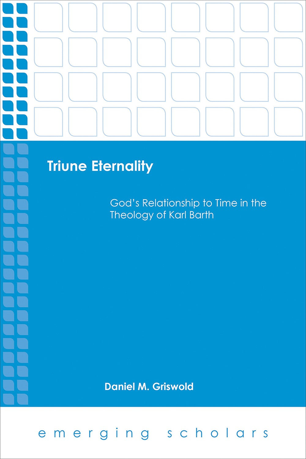 Triune Eternality - God's Relationship to Time in the Theology of Karl Barth (Emerging Scholars Series)
