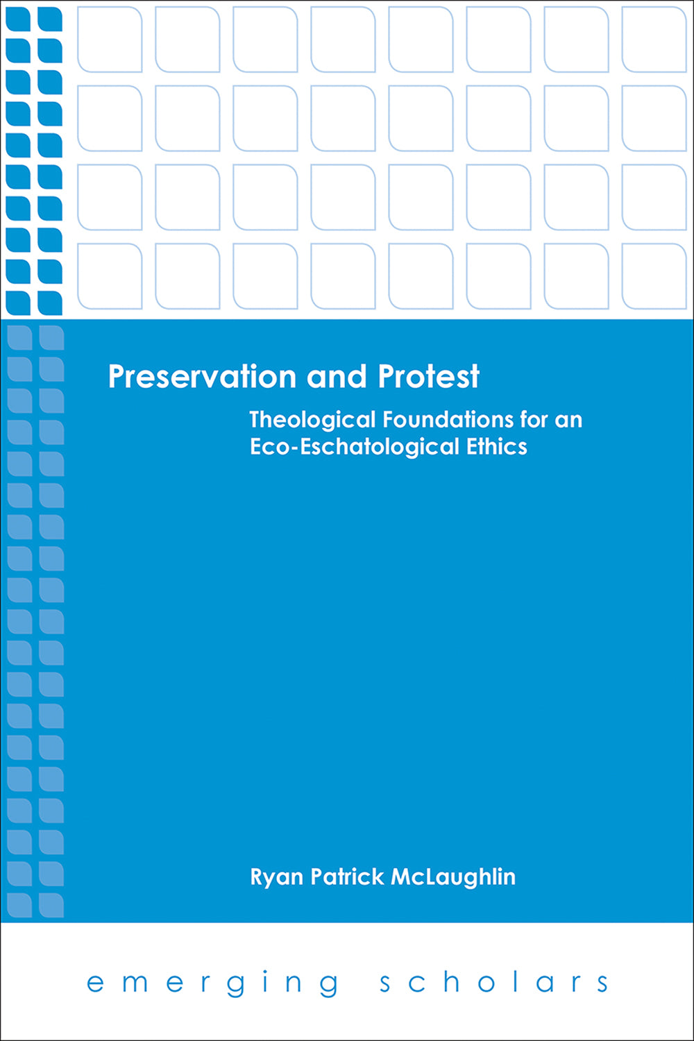 Preservation and Protest - Theological Foundations For An Eco-Eschatological Ethics (Emerging Scholars Series)