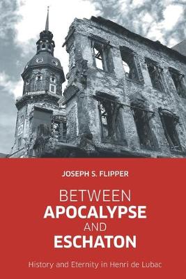Between Apocalypse and Eschaton: History and Eternity in Henri De Lubac