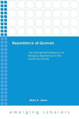 Repentance At Qumran - the Penitential Framework of Religious Experience in the Dead Sea Scrolls (Emerging Scholars Series)