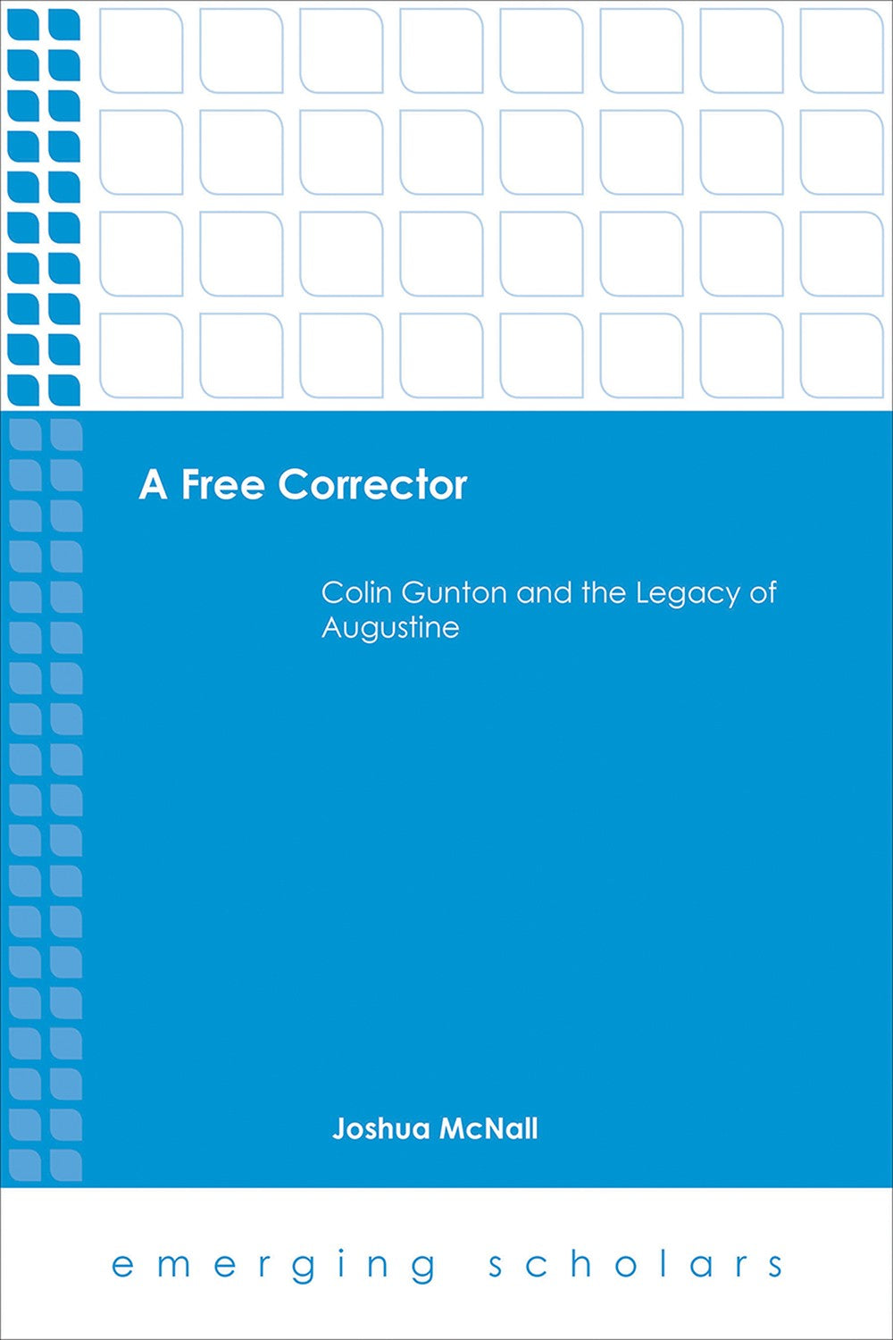 Free Corrector, a - Colin Gunton and the Legacy of Augustine (Emerging Scholars Series)