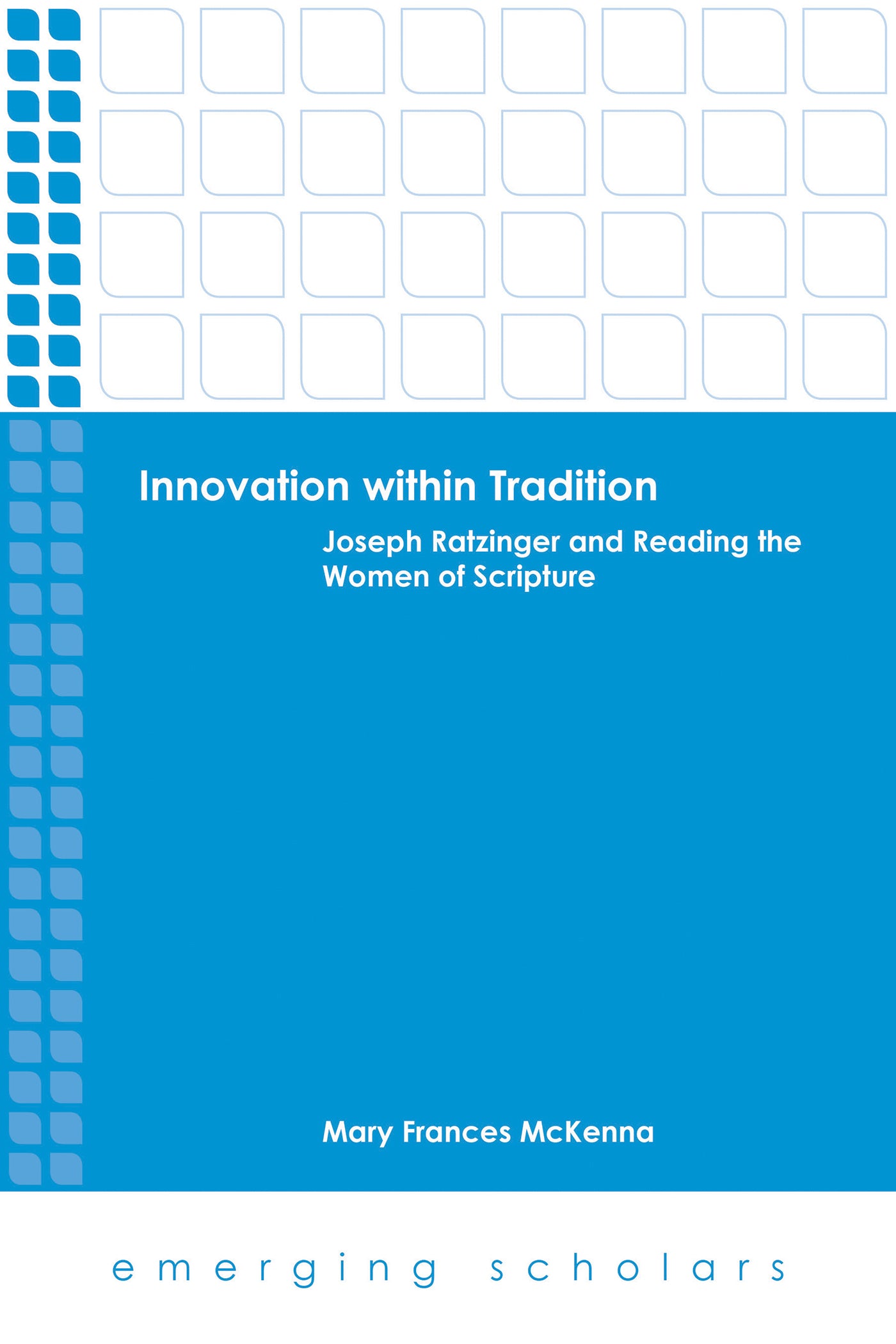 Innovation Within Tradition - Joseph Ratzinger and Reading the Women of Scripture (Emerging Scholars Series)