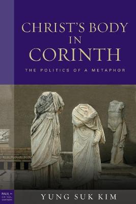 Christ's Body in Corinth: The Politics of a Metaphor (Paul In Critical Contexts Series)