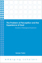 Problem of Perception and the Experience of God, the - Toward a Theological Empiricism (Emerging Scholars Series)