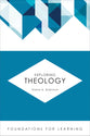 Exploring Theology (Foundations For Leaning Series)