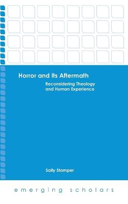 Horror and Its Aftermath - Reconsidering Theology and Human Experience (Emerging Scholars Series)