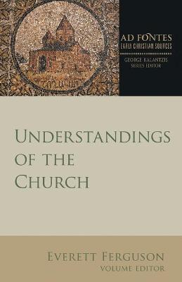 Understandings of the Church (Ad Fontes: Early Christian Sources Series)