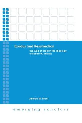 Exodus and Resurrection - the God of Israel in Theology of Robert W. Jenson (Emerging Scholars Series)