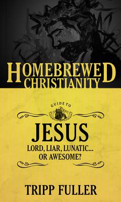 The Guide to Jesus - Lord, Liar, Lunatic....Or Awesome? (Homebrewed Christianity Series)