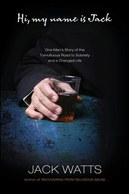 Hi, My Name is Jack: One Man's Story of the Tumultuous Road to Sobriety