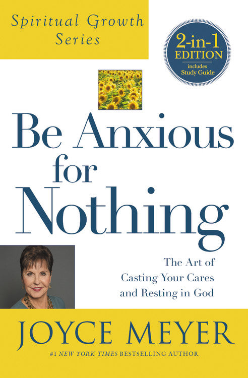 Be Anxious For Nothing : The Art of Casting Your Cares and Resting in God (Incl Study Guide) (Joyce Meyer Spiritual Growth Series)