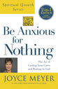 Be Anxious For Nothing : The Art of Casting Your Cares and Resting in God (Incl Study Guide) (Joyce Meyer Spiritual Growth Series)