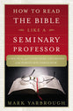 How to Read the Bible Like a Seminary Professor