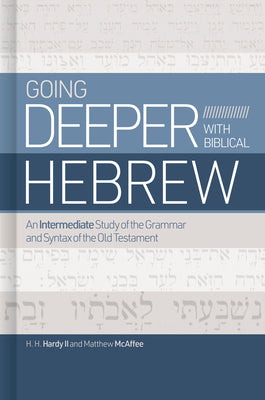 Going Deeper With Biblical Hebrew: An Intermediate Study of the Grammar and Syntax of the Old Testament