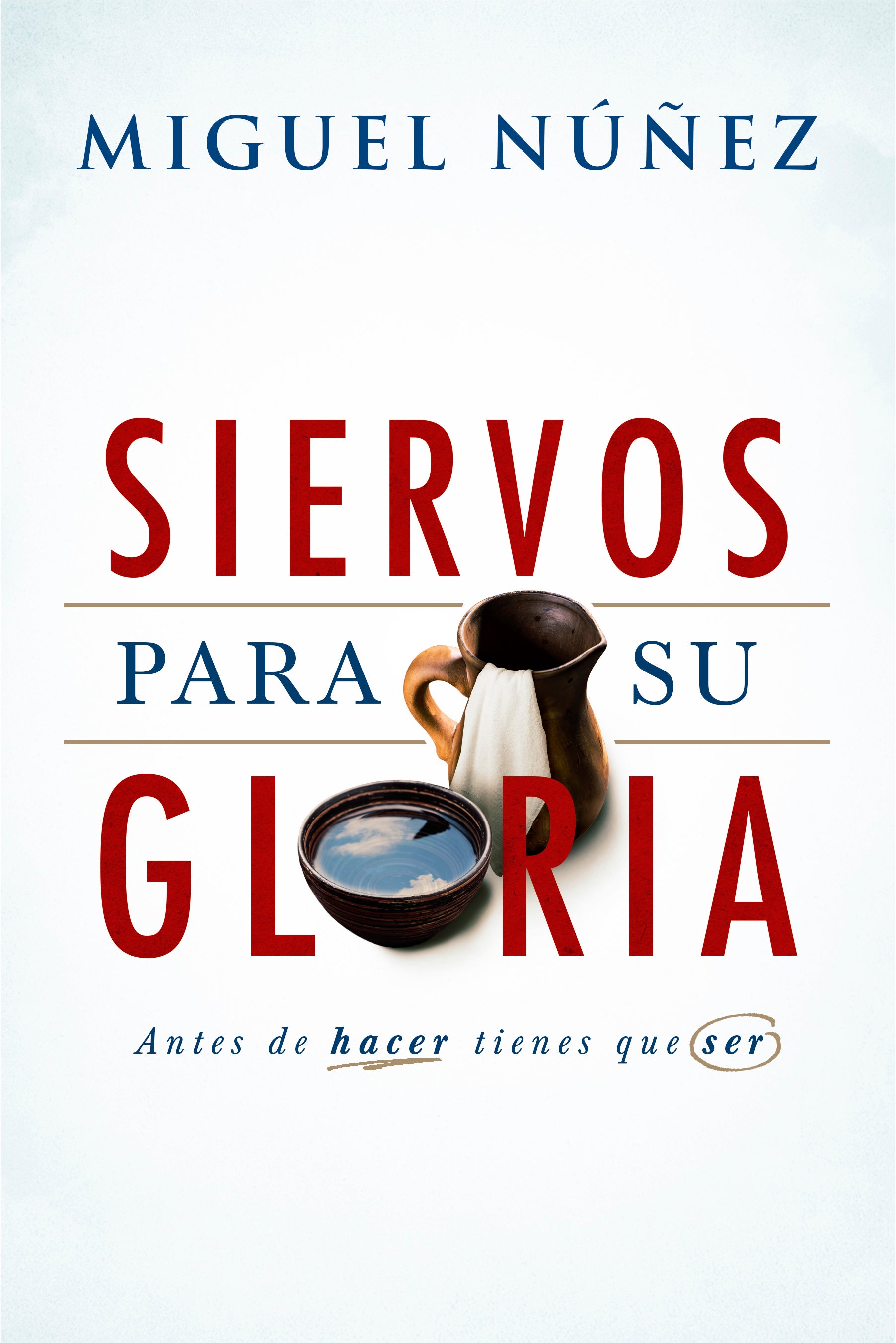 Siervos Para Su Gloria: Antes De Hacer, Tienes Que Ser (Spanish)